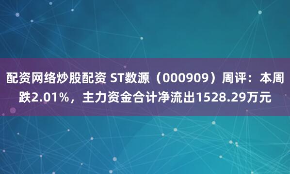 配资网络炒股配资 ST数源（000909）周评：本周跌2.01%，主力资金合计净流出1528.29万元