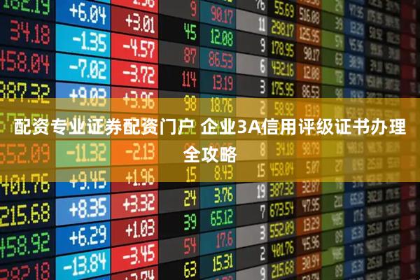 配资专业证券配资门户 企业3A信用评级证书办理全攻略
